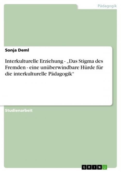 Cover of the book Interkulturelle Erziehung - 'Das Stigma des Fremden - eine unüberwindbare Hürde für die interkulturelle Pädagogik' by Sonja Deml, GRIN Verlag