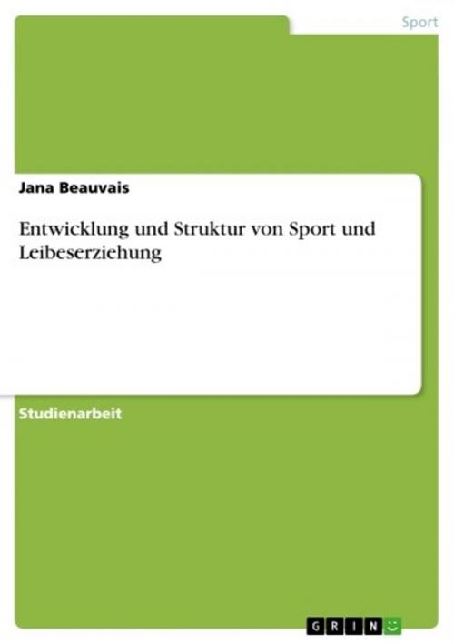 Cover of the book Entwicklung und Struktur von Sport und Leibeserziehung by Jana Beauvais, GRIN Verlag