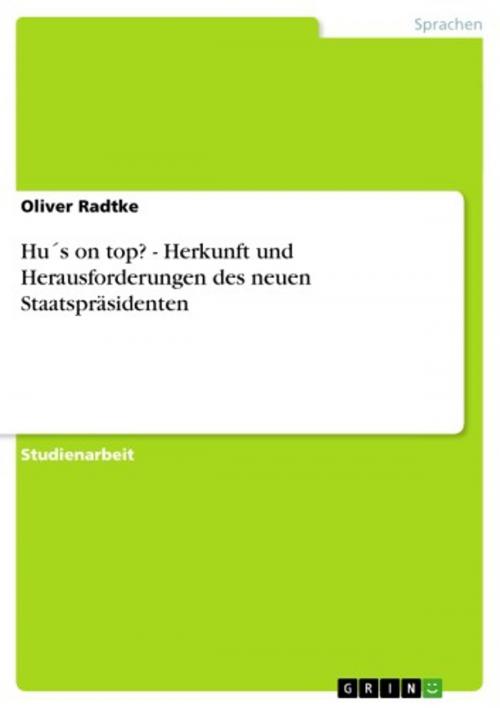 Cover of the book Hu´s on top? - Herkunft und Herausforderungen des neuen Staatspräsidenten by Oliver Radtke, GRIN Verlag