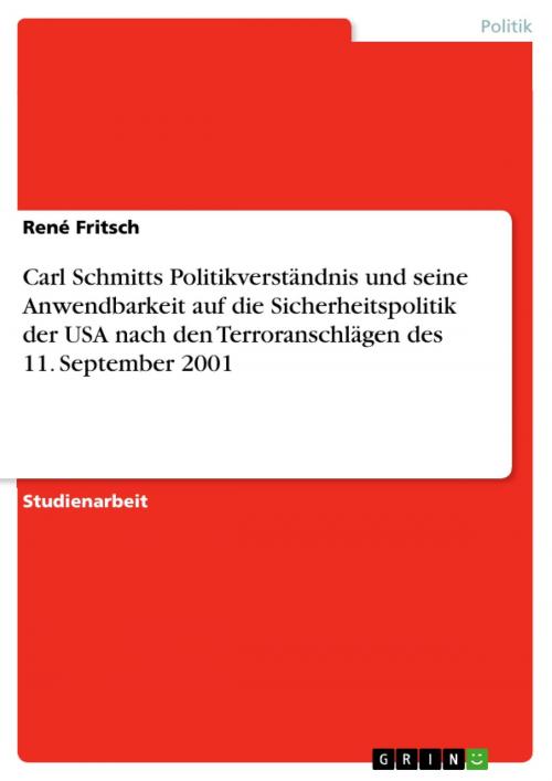 Cover of the book Carl Schmitts Politikverständnis und seine Anwendbarkeit auf die Sicherheitspolitik der USA nach den Terroranschlägen des 11. September 2001 by René Fritsch, GRIN Verlag