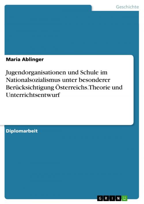 Cover of the book Jugendorganisationen und Schule im Nationalsozialismus unter besonderer Berücksichtigung Österreichs. Theorie und Unterrichtsentwurf by Maria Ablinger, GRIN Verlag