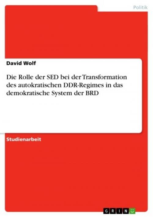 Cover of the book Die Rolle der SED bei der Transformation des autokratischen DDR-Regimes in das demokratische System der BRD by David Wolf, GRIN Verlag