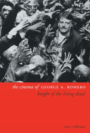 Cover of the book The Cinema of George A. Romero by James Liebman, Shawn Crowley, , J.D., Andrew Markquart, , J.D., Lauren Rosenberg, , J.D., Lauren White, , J.D., Daniel Zharkovsky, , J.D.