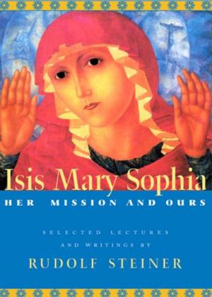 Cover of the book Isis Mary Sophia: Her Mission and Ours by Rudolf Steiner, Hans Pusch, Ruth Pusch