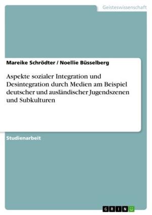 Cover of the book Aspekte sozialer Integration und Desintegration durch Medien am Beispiel deutscher und ausländischer Jugendszenen und Subkulturen by Anonym