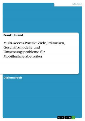 Cover of the book Multi-Access-Portale: Ziele, Prämissen, Geschäftsmodelle und Umsetzungsprobleme für Mobilfunknetzbetreiber by Sarah Gey