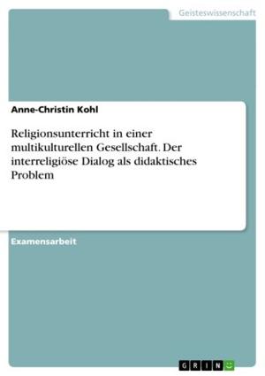 Cover of the book Religionsunterricht in einer multikulturellen Gesellschaft. Der interreligiöse Dialog als didaktisches Problem by Ute Gabriel