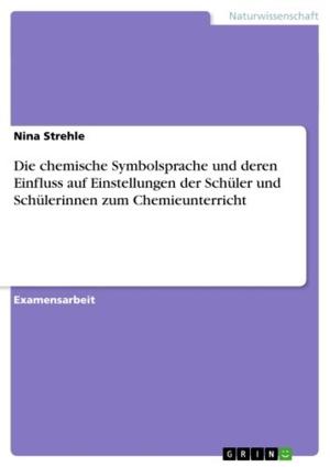 Cover of the book Die chemische Symbolsprache und deren Einfluss auf Einstellungen der Schüler und Schülerinnen zum Chemieunterricht by Edda Laux