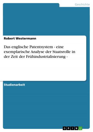 Cover of the book Das englische Patentsystem - eine exemplarische Analyse der Staatsrolle in der Zeit der Frühindustrialisierung - by Stefanie Heberling