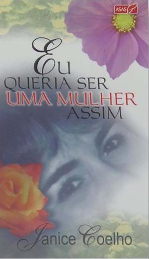 Cover of the book Eu Queria Ser uma Mulher Assim by Janice  Coelho