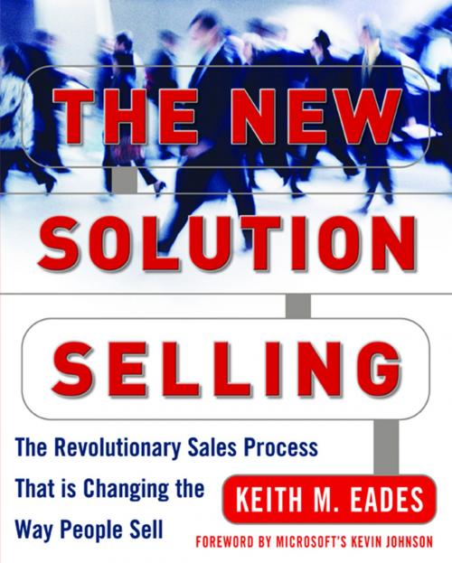Cover of the book The New Solution Selling : The Revolutionary Sales Process That is Changing the Way People Sell: The Revolutionary Sales Process That is Changing the Way People Sell by Keith M. Eades, McGraw-Hill Education