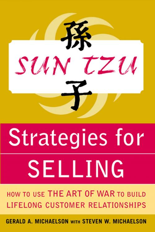 Cover of the book Sun Tzu Strategies for Selling: How to Use The Art of War to Build Lifelong Customer Relationships by Gerald A. Michaelson, Steven W. Michaelson, McGraw-Hill Education