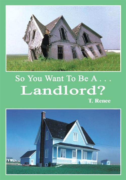 Cover of the book So You Want to Be a . . .Landlord? by T. Renee, AuthorHouse