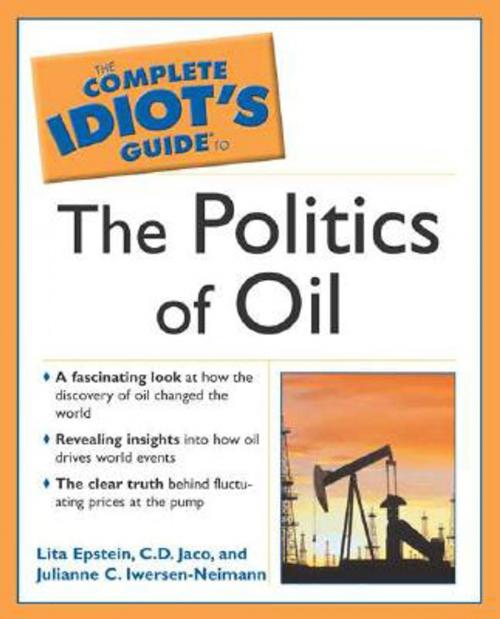 Cover of the book The Complete Idiot's Guide to the Politics Of Oil by C.D. Jaco, Lita Epstein MBA, Julianne C. Iwersen-Neimann, DK Publishing
