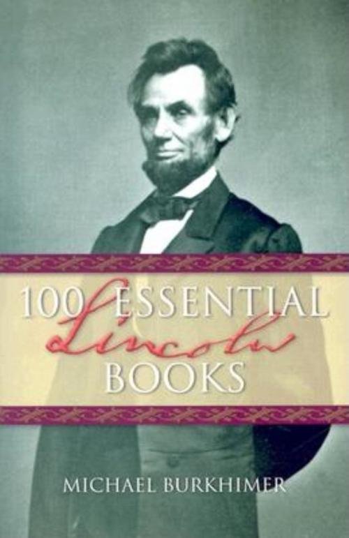 Cover of the book 100 Essential Lincoln Books by Michael Burkhimer, Turner Publishing Company