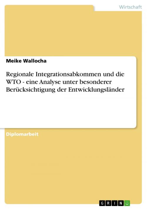 Cover of the book Regionale Integrationsabkommen und die WTO - eine Analyse unter besonderer Berücksichtigung der Entwicklungsländer by Meike Wallocha, GRIN Verlag
