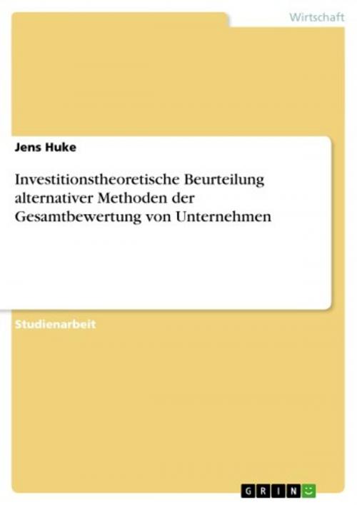 Cover of the book Investitionstheoretische Beurteilung alternativer Methoden der Gesamtbewertung von Unternehmen by Jens Huke, GRIN Verlag