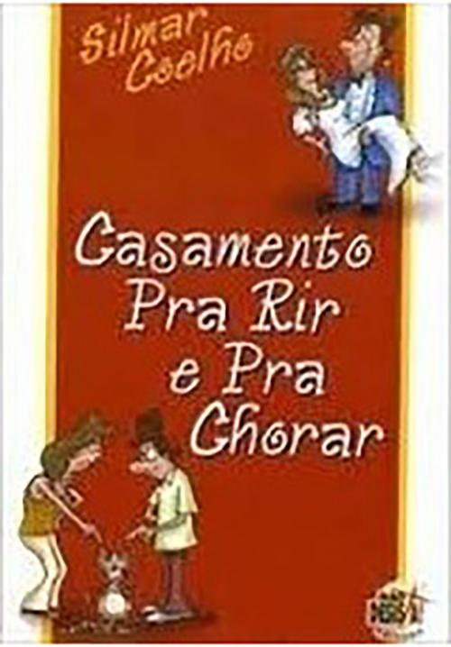 Cover of the book Casamento Pra Rir e Pra Chorar by Silmar  Coelho, Não Desista Editora