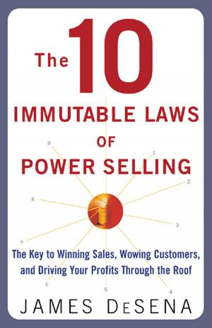 Cover of the book The 10 Immutable Laws of Power Selling: The Key to Winning Sales, Wowing Customers, and Driving Profits Through the Roof by Robert W. Messler Jr.
