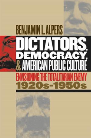 Cover of the book Dictators, Democracy, and American Public Culture by Carolyn Kitch