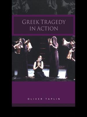 Cover of the book Greek Tragedy in Action by Sarah Casey Benyahia, Sarah Casey Benyahia, Freddie Gaffney, Freddie Gaffney, John White, John White