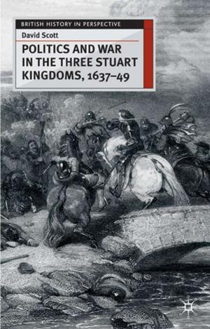 Cover of the book Politics and War in the Three Stuart Kingdoms, 1637-49 by Encyclopaedia Britannica, Inc.