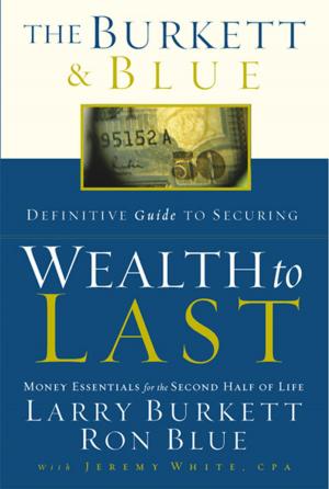 Cover of the book The Burkett & Blue Definitive Guide to Securing Wealth to Last by J. D. Greear