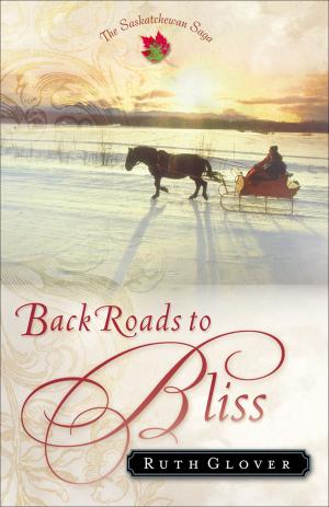 Cover of the book Back Roads to Bliss (Saskatchewan Saga Book #6) by Melody Carlson
