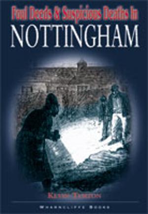 Cover of the book Foul Deeds and Suspicious Deaths in Nottingham by Michael Foley