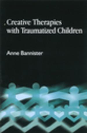 Cover of the book Creative Therapies with Traumatised Children by Anthea Courtenay, Maggie La La Tourelle