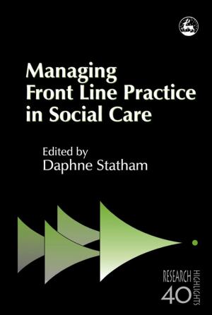 Cover of the book Managing Front Line Practice in Social Care by Jackie Bateman, Judith Milner