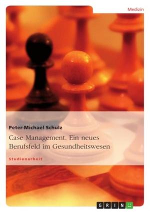 Cover of the book Case Management. Ein neues Berufsfeld im Gesundheitswesen by Richard Schwär