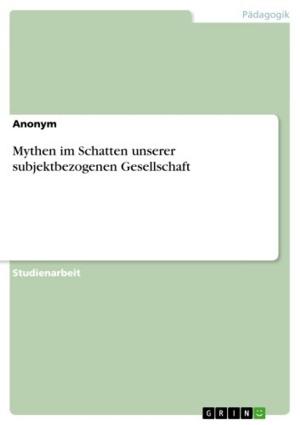 Cover of the book Mythen im Schatten unserer subjektbezogenen Gesellschaft by Martin Setzkorn