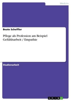 Cover of the book Pflege als Profession am Beispiel Gefühlsarbeit / Empathie by Bettina Arzt