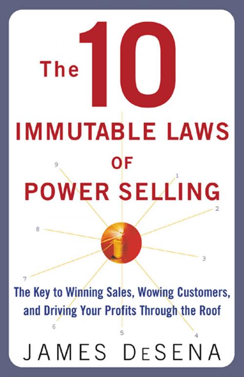Cover of the book The 10 Immutable Laws of Power Selling: The Key to Winning Sales, Wowing Customers, and Driving Profits Through the Roof by James Desena, McGraw-Hill Education