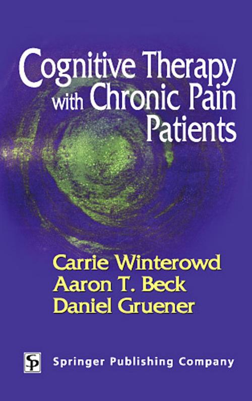 Cover of the book Cognitive Therapy with Chronic Pain Patients by Carrie Winterowd, PhD, Aaron T. Beck, MD, Daniel Gruener, MD, Springer Publishing Company