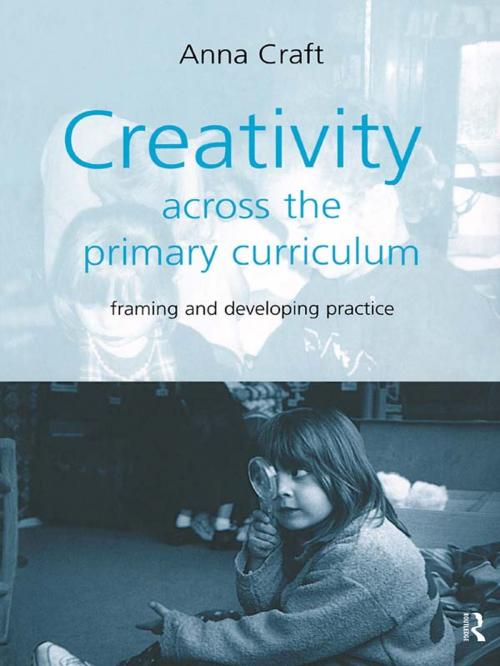 Cover of the book Creativity Across the Primary Curriculum by Anna Craft, Taylor and Francis