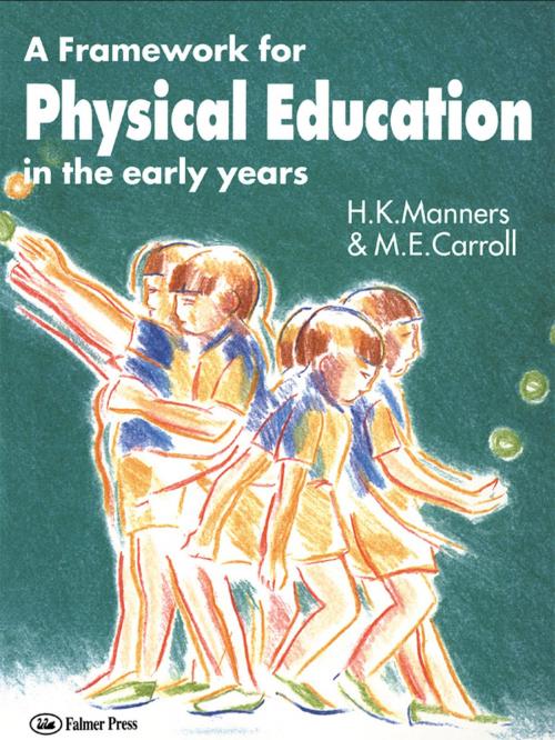 Cover of the book A Framework for Physical Education in the Early Years by M. E. Carroll, Miss Hazel Manners, Hazel Manners, Taylor and Francis