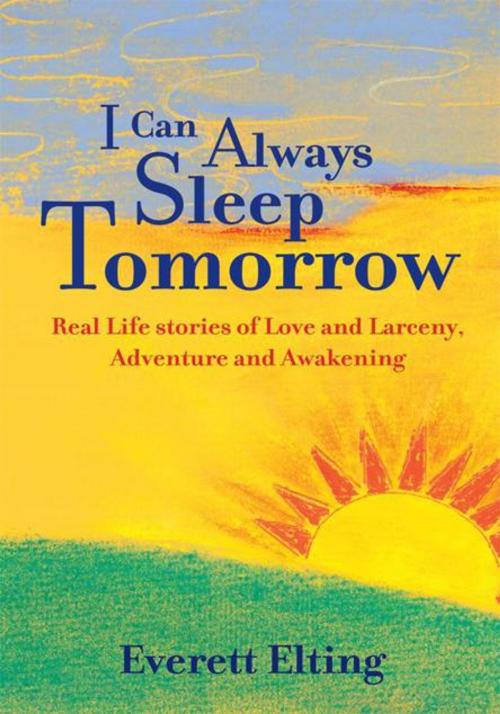 Cover of the book I Can Always Sleep Tomorrow by Everett Elting, Trafford Publishing