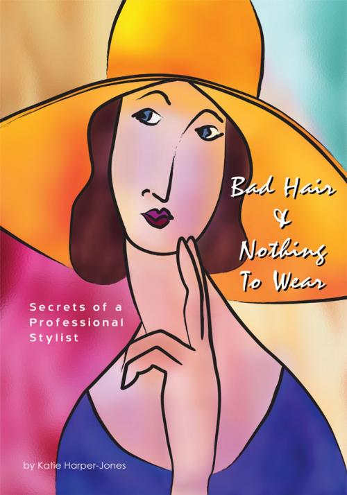 Cover of the book Bad Hair and Nothing to Wear? by Katie Harper-Jones, Trafford Publishing