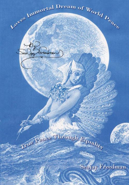 Cover of the book Loves Immortal Dream of World Peace by SeaJay Freedman, Xlibris US