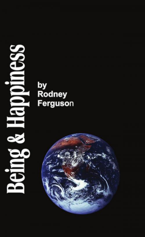 Cover of the book BEING AND HAPPINESS: The Aesthetic / Metaphysical Solution to the Problem of Life for the Skeptical by Rodney A. Ferguson, BookLocker.com, Inc.