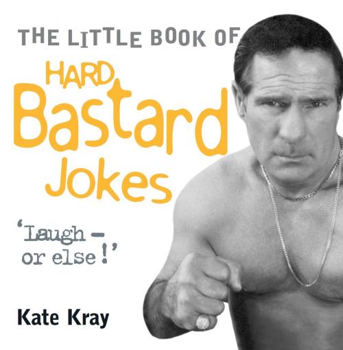Cover of the book Little Book of Hard Bastard Jokes - Laugh or Else! by Kate Kray, John Blake Publishing