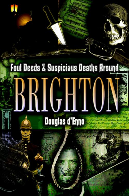 Cover of the book Foul Deeds & Suspicious Deaths around Brighton by Douglas d'Enno, Pen & Sword Books