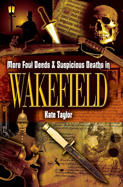 Cover of the book More Foul Deeds & Suspicious Deaths in Wakefield by Kate Taylor, Wharncliffe