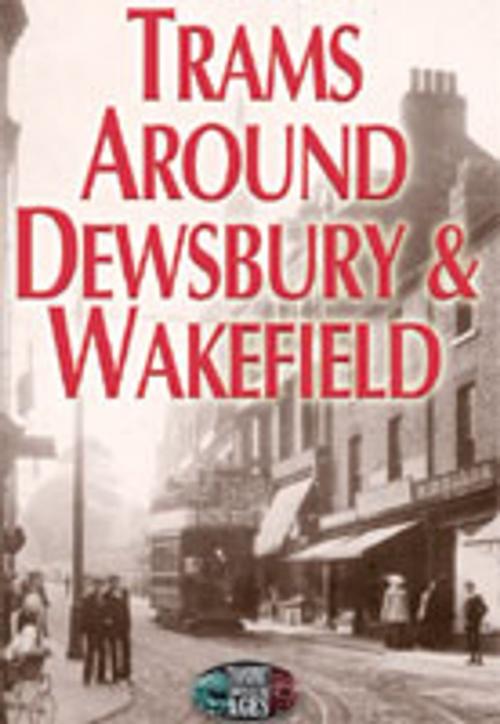 Cover of the book Trams Around Dewsbury & Wakefield by Norman Ellis, Wharncliffe
