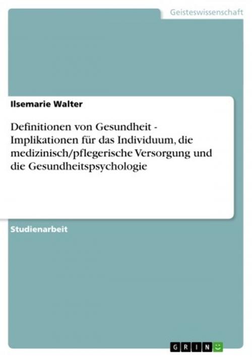 Cover of the book Definitionen von Gesundheit - Implikationen für das Individuum, die medizinisch/pflegerische Versorgung und die Gesundheitspsychologie by Ilsemarie Walter, GRIN Verlag
