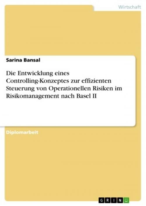 Cover of the book Die Entwicklung eines Controlling-Konzeptes zur effizienten Steuerung von Operationellen Risiken im Risikomanagement nach Basel II by Sarina Bansal, GRIN Verlag