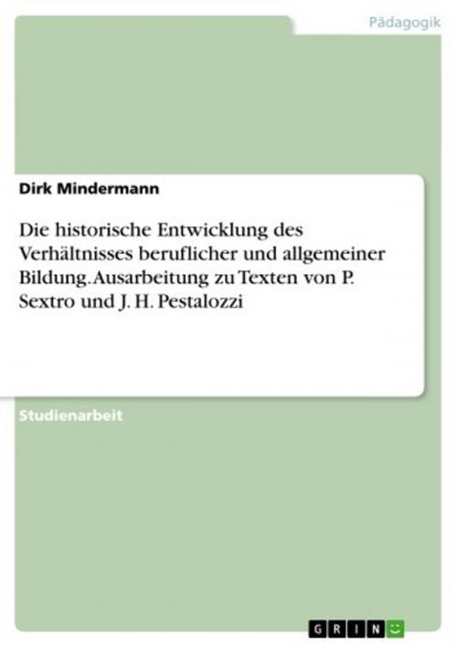 Cover of the book Die historische Entwicklung des Verhältnisses beruflicher und allgemeiner Bildung. Ausarbeitung zu Texten von P. Sextro und J. H. Pestalozzi by Dirk Mindermann, GRIN Verlag