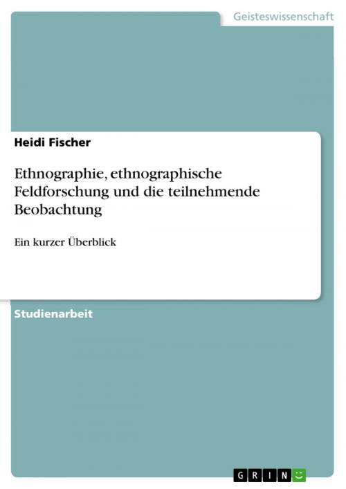 Cover of the book Ethnographie, ethnographische Feldforschung und die teilnehmende Beobachtung by Heidi Fischer, GRIN Verlag